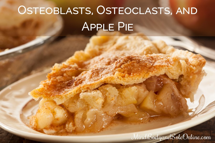 Osteoblasts, Osteoclasts, and Apple Pie